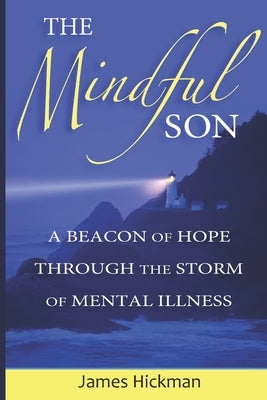 The Mindful Son: A Beacon of Hope Through the Storm of Mental Illness by Hickman, James L.