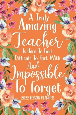 A Truly Amazing Teacher is Hard to Find 2022 Planner: Elementary Teacher Gifts, Elementary Lesson Planner, Teacher Planner 2022 by Paperland
