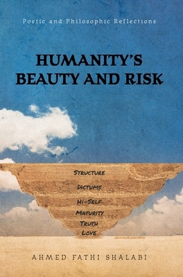Humanity's Beauty and Risk: Poetic and Philosophic Reflections by Shalabi, Ahmed Fathi