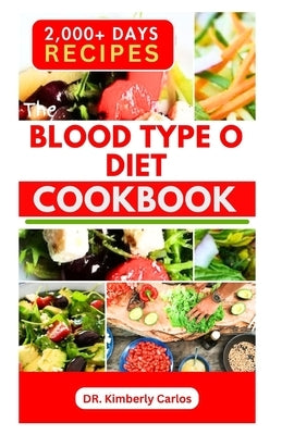 The Blood Type O Diet Cookbook: Cooking Delicious Recipes and Eating Healthy Meals for Optimal Health by Carlos, Kimberly