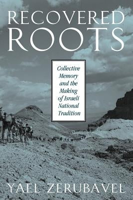 Recovered Roots: Collective Memory and the Making of Israeli National Tradition by Zerubavel, Yael