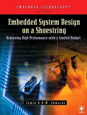 Embedded System Design on a Shoestring: Achieving High Performance with a Limited Budget by Edwards, Lewin