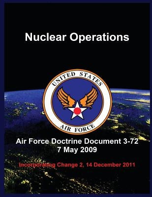 Nuclear Operations: Air Force Doctrine Document 3-72 7 May 2009 by United States Air Force