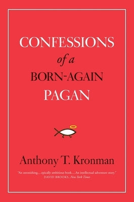 Confessions of a Born-Again Pagan by Kronman, Anthony T.