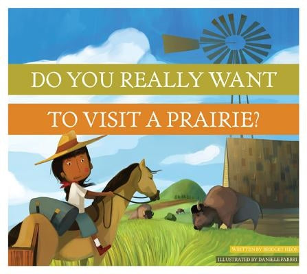 Do You Really Want to Visit a Prairie? by Heos, Bridget