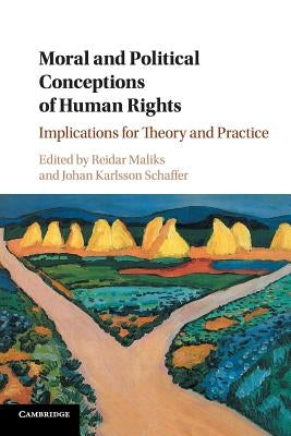 Moral and Political Conceptions of Human Rights: Implications for Theory and Practice by Maliks, Reidar