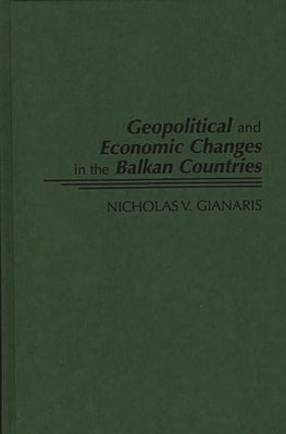 Geopolitical and Economic Changes in the Balkan Countries by Gianaris, Nicholas V.