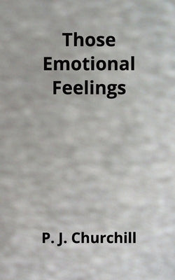 Those Emotional Feelings by Churchill, P. J.