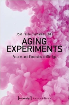 Aging Experiments: Futures and Fantasies of Old Age by 