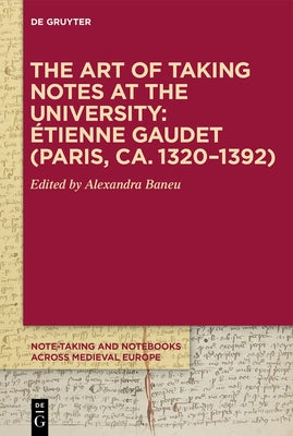 The Art of Taking Notes at the University: Étienne Gaudet (Paris, Ca. 1320-1392) by Baneu, Alexandra