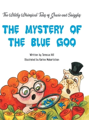 The Wildly Whimsical Tales of Gracie & Sniggles: The Mystery of the Blue Goo by Hill, Teressa