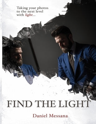 Find The Light: Taking Your Photos To The Next Level With Light... by Messana, Daniel Vincent