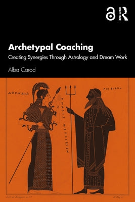 Archetypal Coaching: Creating Synergies Through Astrology and Dream Work by Carod, Alba