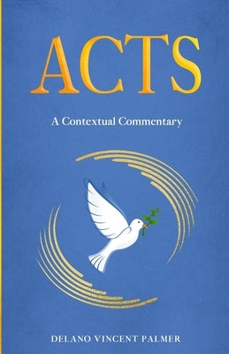 Acts: A Contextual Commentary by Palmer, Delano Vincent