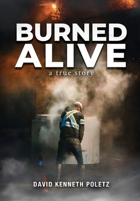 Burned Alive: A True Story by Poletz, David Kenneth