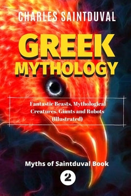 Greek Mythology: Fantastic Beasts, Mythological Creatures, Giants and Robots (Illustrated) by Saintduval, Charles