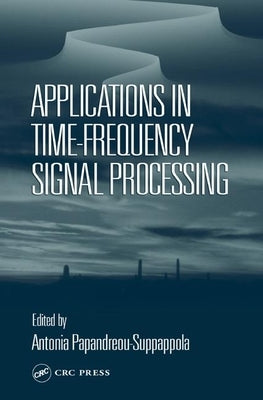 Applications in Time-Frequency Signal Processing by Papandreou-Suppappola, Antonia