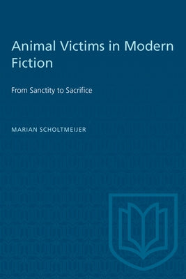 Animal Victims in Modern Fiction: From Sanctity to Sacrifice by Scholtmeijer, Marian