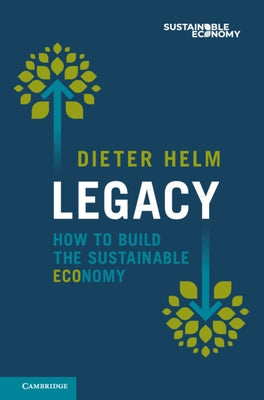 Legacy: How to Build the Sustainable Economy by Helm, Dieter