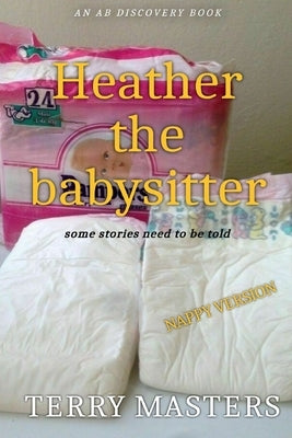 Heather The Baby Sitter (NAPPY): An ABDL/Nappy Story by Bent, Rosalie