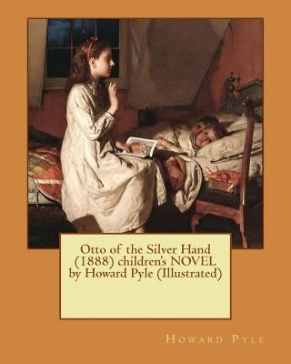 Otto of the Silver Hand (1888) children's NOVEL by Howard Pyle (Illustrated) by Pyle, Howard