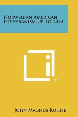 Norwegian American Lutheranism Up To 1872 by Rohne, John Magnus