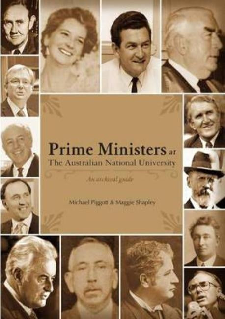 Prime Ministers at the Australian National University: An Archival Guide by Piggott, Michael