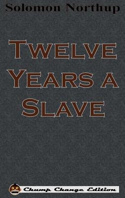 Twelve Years a Slave (Chump Change Edition) by Northup, Solomon