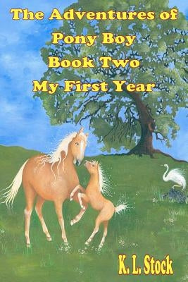 The Adventures of Pony Boy Book Two: My First Year: My First Year by Grace, Denali Rose