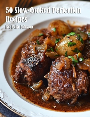 50 Slow-Cooked Perfection Recipes by Johnson, Kelly