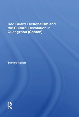 Red Guard Factionalism and the Cultural Revolution in Guangzhou (Canton) by Rosen, Stanley