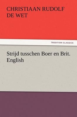 Strijd Tusschen Boer En Brit. English by De Wet, Christiaan Rudolf
