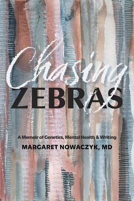 Chasing Zebras: A Memoir of Genetics, Mental Health and Writing by Nowaczyk, Margaret