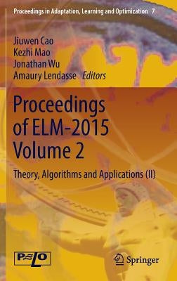 Proceedings of Elm-2015 Volume 2: Theory, Algorithms and Applications (II) by Cao, Jiuwen