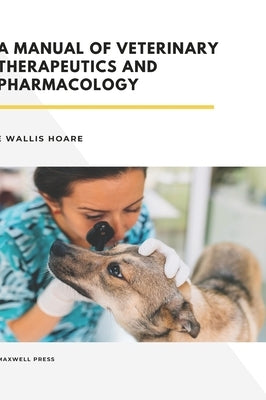 A Manual of Veterinary Therapeutics and Pharmacology by Hoare, E. Wallis