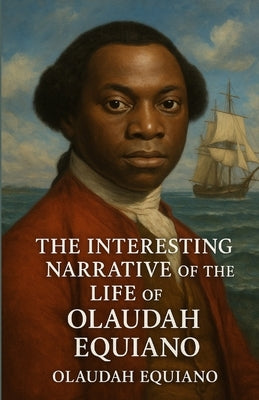 The Interesting Narrative Of The Life Of Olaudah Equiano (Illustrated) by Equiano, Olaudah