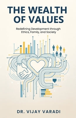 The Wealth of Values: Redefining Development through Ethics, Family, and Society by Varadi, Vijay