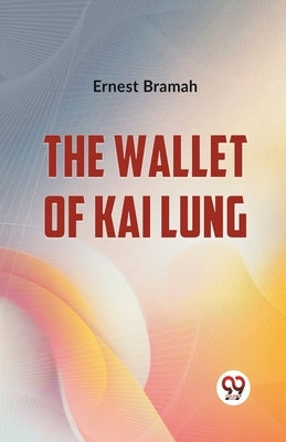 The Wallet Of Kai Lung by Bramah, Ernest