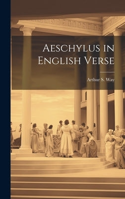 Aeschylus in English Verse by Way, Arthur S.