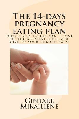 The 14-day pregnancy eating plan: include calorie counts and step-by-step recipes by Mikailiene, Gintare