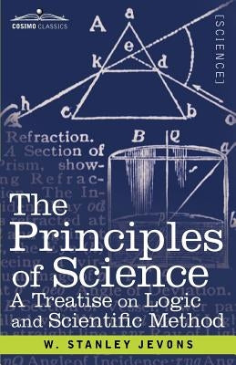 The Principles of Science: A Treatise on Logic and Scientific Method by Jevons, W. Stanley