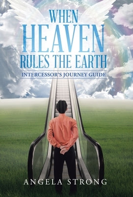 When Heaven Rules the Earth: Intercessor's Journey Guide by Strong, Angela