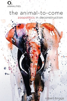 The Animal-To-Come: Zoo-Politics in Deconstruction by Briggs, Robert