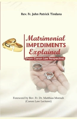 Matrimonial Impediments Explained: From Canon Law Perspective by Patrick Tindana, John