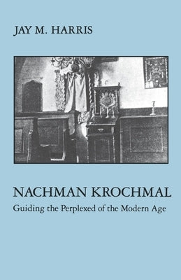 Nachman Krochmal: Guiding the Perplexed of the Modern Age by Harris, Jay