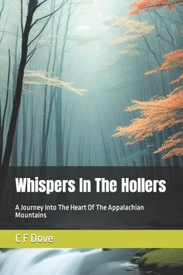 Whispers In The Hollers: A Journey Into The Heart Of The Appalachian Mountains by Dove, C. F.