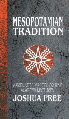 Mesopotamian Tradition: Mardukite Master Course Academy Lectures (Volume Three) by Free, Joshua