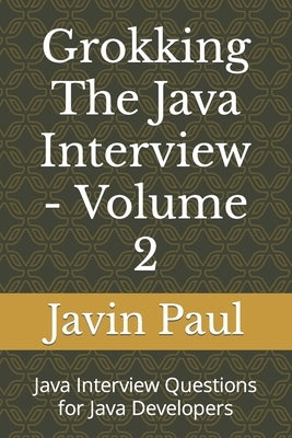 Grokking The Java Interview - Volume 2: Java Interview Questions for Java Developers by Paul, Javin