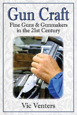 Gun Craft: Fine Guns and Gunmakers in the 21st Century by Venters, Vic