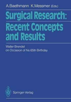 Surgical Research: Recent Concepts and Results: Festschrift Dedicated to Walter Brendel on Occasion of His 65th Birthday by Baethmann, Alexander